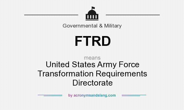 What does FTRD mean? It stands for United States Army Force Transformation Requirements Directorate
