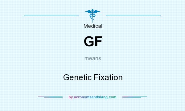 What does GF mean? It stands for Genetic Fixation