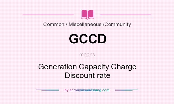 What does GCCD mean? It stands for Generation Capacity Charge Discount rate