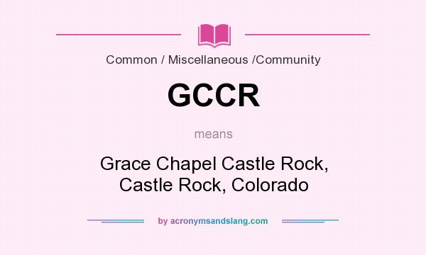 What does GCCR mean? It stands for Grace Chapel Castle Rock, Castle Rock, Colorado