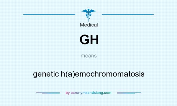 What does GH mean? It stands for genetic h(a)emochromomatosis
