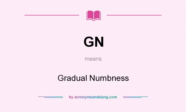 What does GN mean? It stands for Gradual Numbness