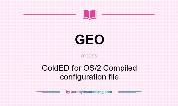 What does GEO mean? It stands for GoldED for OS/2 Compiled configuration file