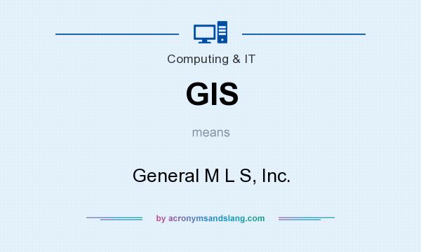 What does GIS mean? It stands for General M L S, Inc.