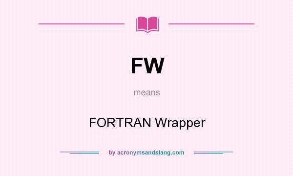 What does FW mean? It stands for FORTRAN Wrapper