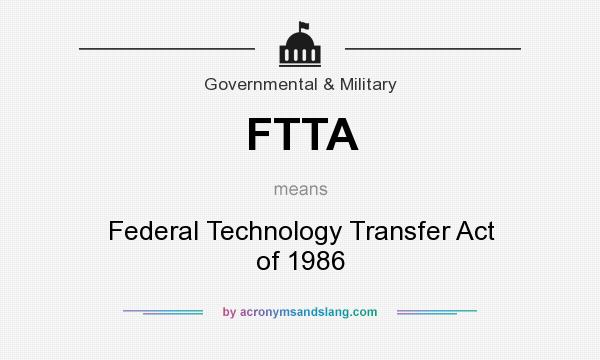 What does FTTA mean? It stands for Federal Technology Transfer Act of 1986
