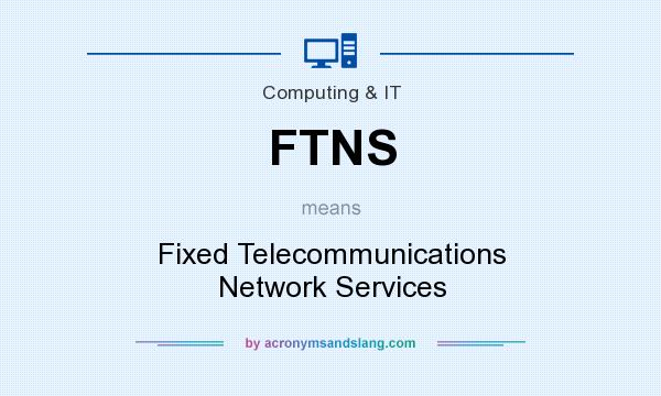 What does FTNS mean? It stands for Fixed Telecommunications Network Services