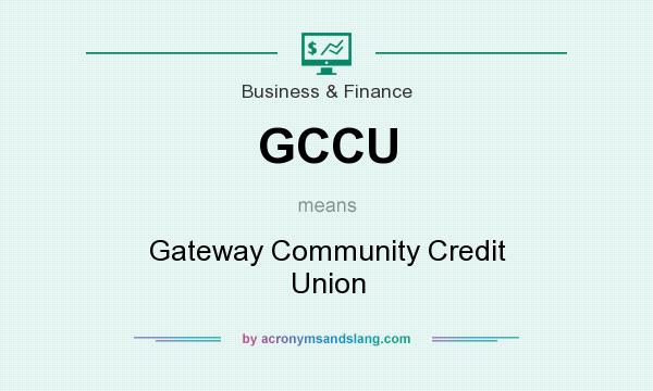 What does GCCU mean? It stands for Gateway Community Credit Union