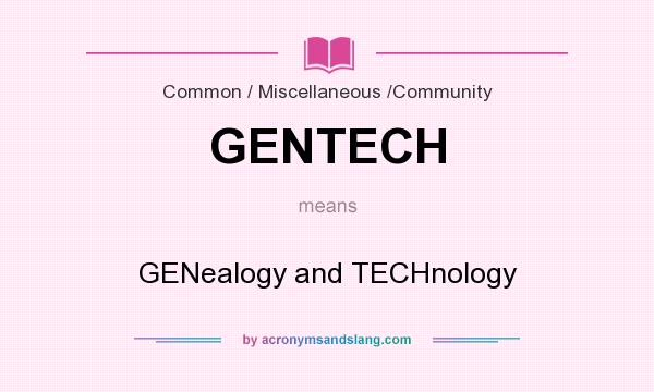 What does GENTECH mean? It stands for GENealogy and TECHnology