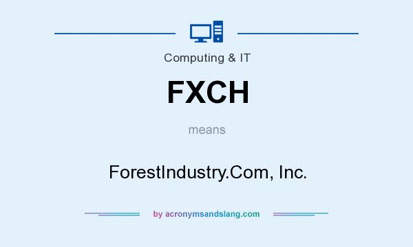 What does FXCH mean? It stands for ForestIndustry.Com, Inc.