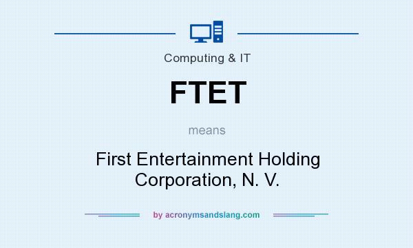 What does FTET mean? It stands for First Entertainment Holding Corporation, N. V.