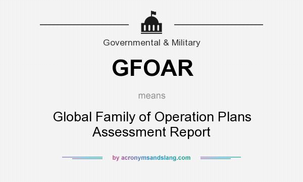 What does GFOAR mean? It stands for Global Family of Operation Plans Assessment Report