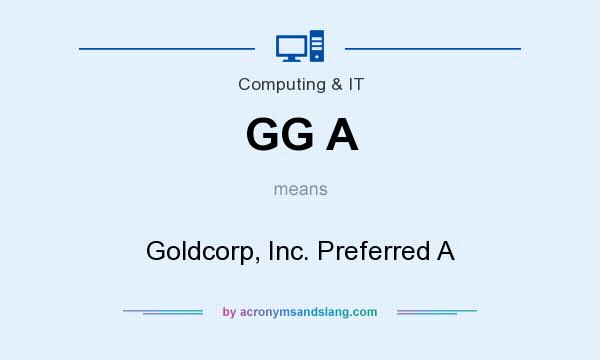 What does GG A mean? It stands for Goldcorp, Inc. Preferred A