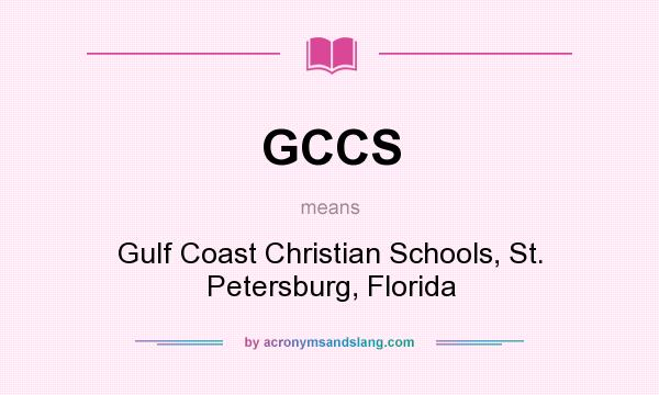 What does GCCS mean? It stands for Gulf Coast Christian Schools, St. Petersburg, Florida