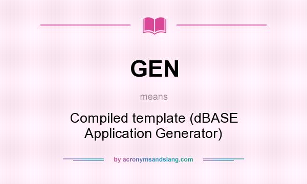 What does GEN mean? It stands for Compiled template (dBASE Application Generator)