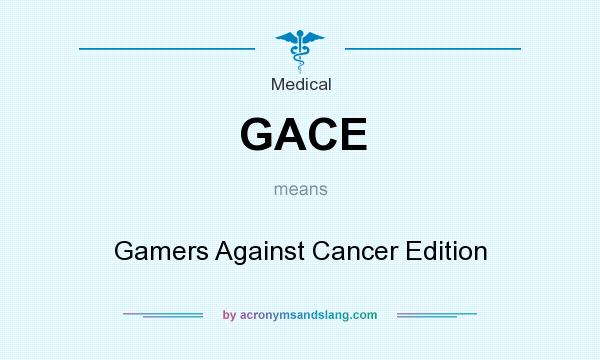 What does GACE mean? It stands for Gamers Against Cancer Edition