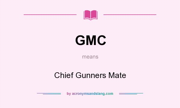 What does GMC mean? It stands for Chief Gunners Mate