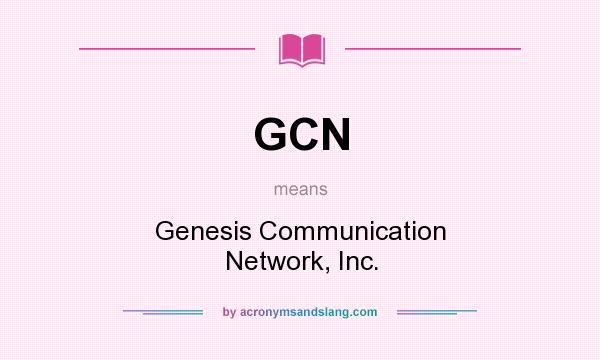 What does GCN mean? It stands for Genesis Communication Network, Inc.
