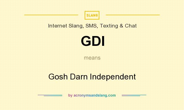 What does GDI mean? It stands for Gosh Darn Independent