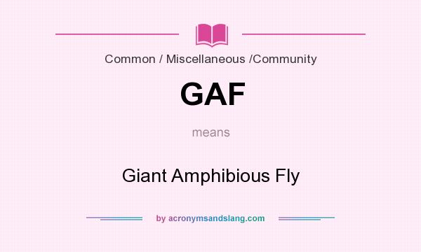 What does GAF mean? It stands for Giant Amphibious Fly
