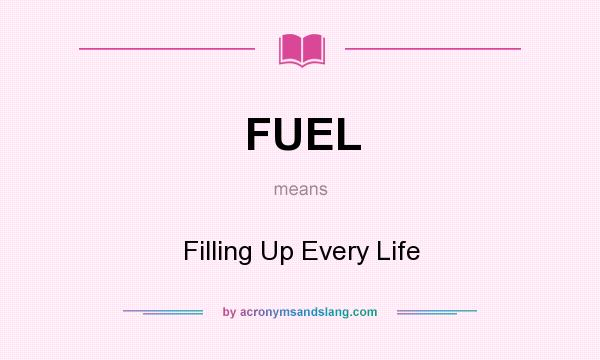 What does FUEL mean? It stands for Filling Up Every Life