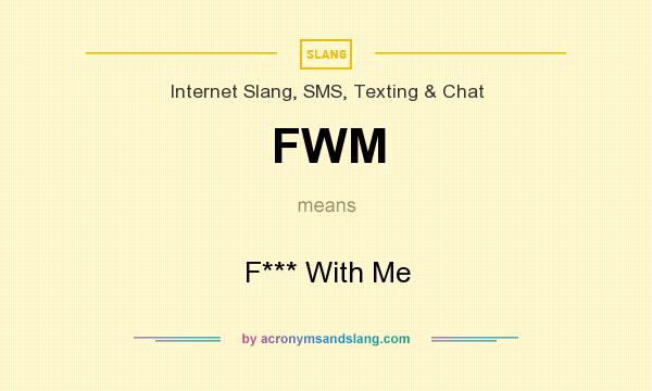 What does FWM mean? It stands for F*** With Me