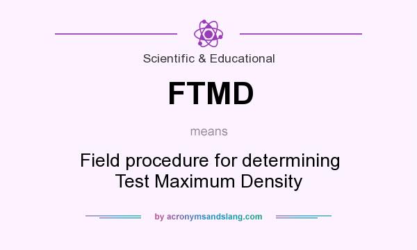 What does FTMD mean? It stands for Field procedure for determining Test Maximum Density