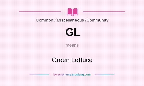 What does GL mean? It stands for Green Lettuce
