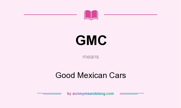 What does GMC mean? It stands for Good Mexican Cars