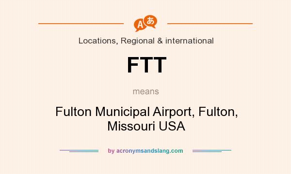 What does FTT mean? It stands for Fulton Municipal Airport, Fulton, Missouri USA