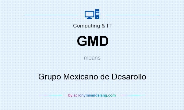 What does GMD mean? It stands for Grupo Mexicano de Desarollo