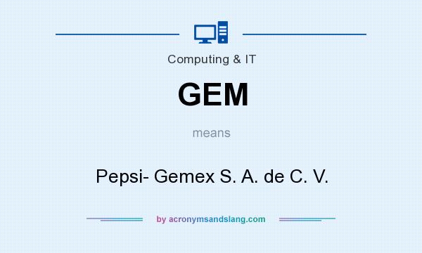 What does GEM mean? It stands for Pepsi- Gemex S. A. de C. V.