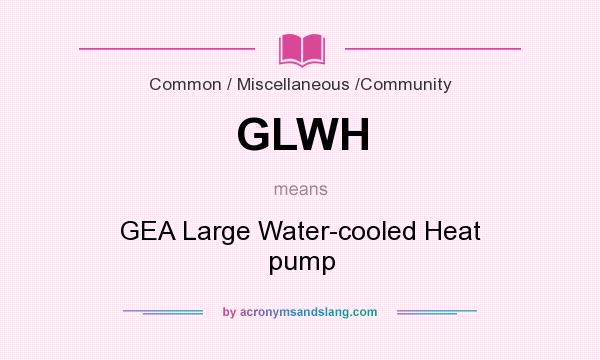 What does GLWH mean? It stands for GEA Large Water-cooled Heat pump
