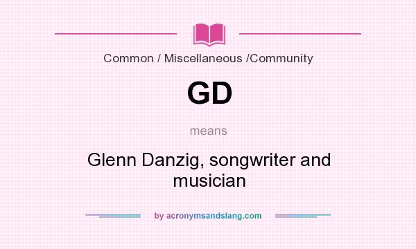 What does GD mean? It stands for Glenn Danzig, songwriter and musician