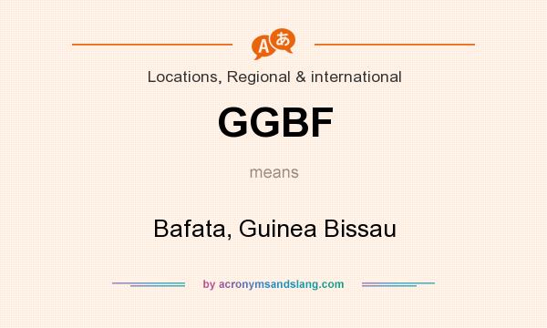 What does GGBF mean? It stands for Bafata, Guinea Bissau