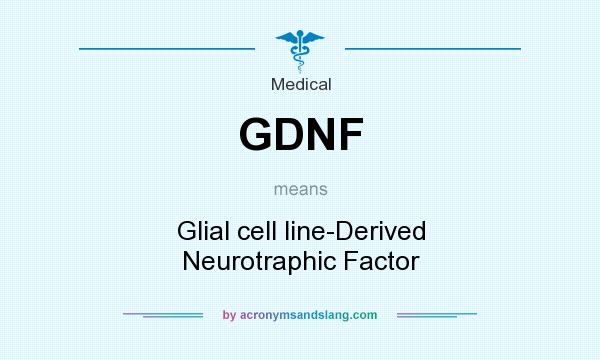 What does GDNF mean? It stands for Glial cell line-Derived Neurotraphic Factor