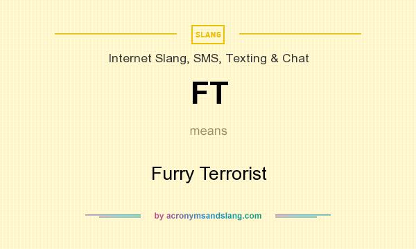 What does FT mean? It stands for Furry Terrorist