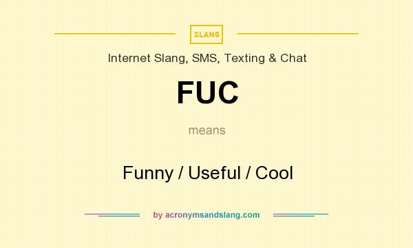 What does FUC mean? It stands for Funny / Useful / Cool