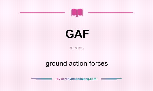 What does GAF mean? It stands for ground action forces