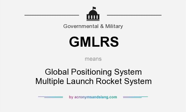 What does GMLRS mean? It stands for Global Positioning System Multiple Launch Rocket System