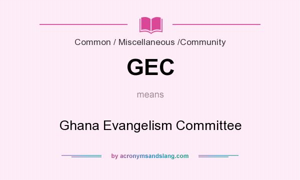 What does GEC mean? It stands for Ghana Evangelism Committee