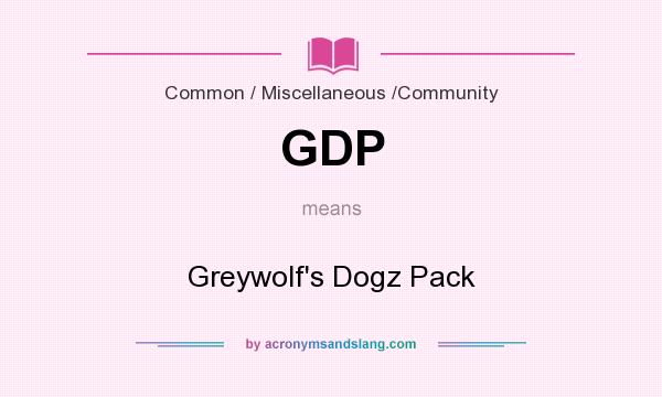 What does GDP mean? It stands for Greywolf`s Dogz Pack