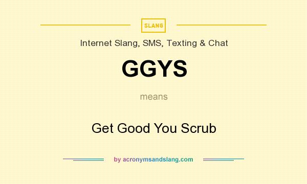 What does GGYS mean? It stands for Get Good You Scrub