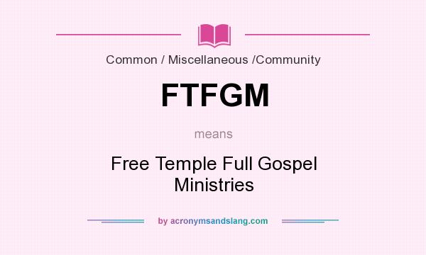 What does FTFGM mean? It stands for Free Temple Full Gospel Ministries