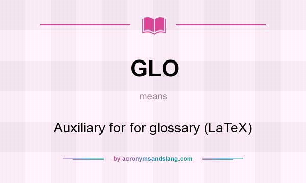 What does GLO mean? It stands for Auxiliary for for glossary (LaTeX)