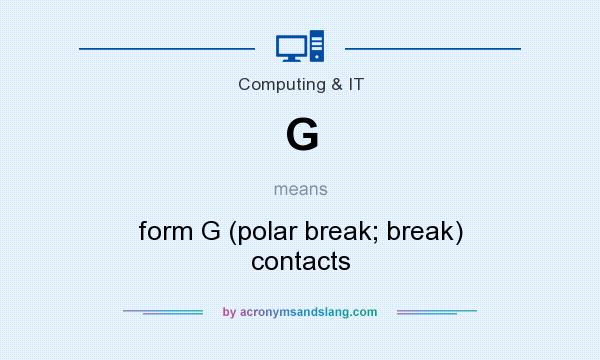 What does G mean? It stands for form G (polar break; break) contacts