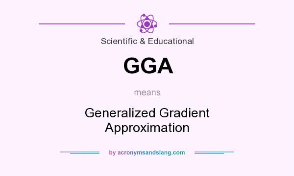 What does GGA mean? It stands for Generalized Gradient Approximation