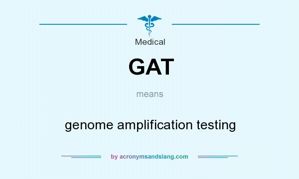 What does GAT mean? It stands for genome amplification testing
