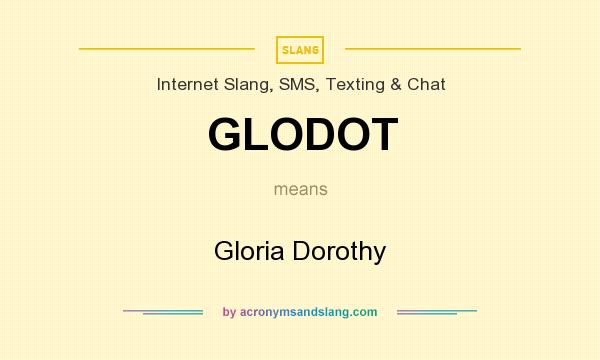 What does GLODOT mean? It stands for Gloria Dorothy