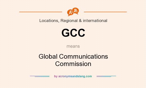 What does GCC mean? It stands for Global Communications Commission